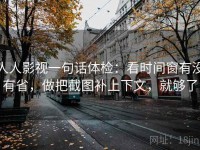 人人影视一句话体检：看时间窗有没有省，做把截图补上下文，就够了