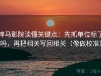 神马影院读懂关键点：先抓单位标了吗，再把相关写回相关（像做校准）