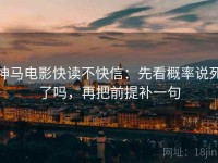 神马电影快读不快信：先看概率说死了吗，再把前提补一句