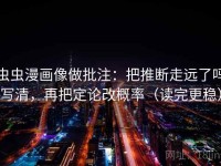 虫虫漫画像做批注：把推断走远了吗写清，再把定论改概率（读完更稳）