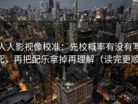人人影视像校准：先校概率有没有写死，再把配乐拿掉再理解（读完更顺）
