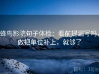 蜂鸟影院句子体检：看前提漏写吗，做把单位补上，就够了