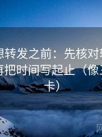 茶杯狐想转发之前：先核对转发语加码吗，再把时间写起止（像三点提示卡）