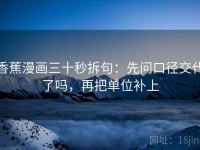 香蕉漫画三十秒拆句：先问口径交代了吗，再把单位补上