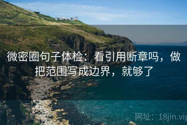 微密圈句子体检：看引用断章吗，做把范围写成边界，就够了