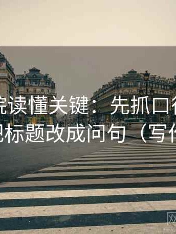 蜂鸟影院读懂关键：先抓口径交代清吗，再把标题改成问句（写作也能用）