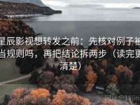 星辰影视想转发之前：先核对例子被当规则吗，再把结论拆两步（读完更清楚）