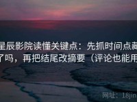 星辰影院读懂关键点：先抓时间点藏了吗，再把结尾改摘要（评论也能用）