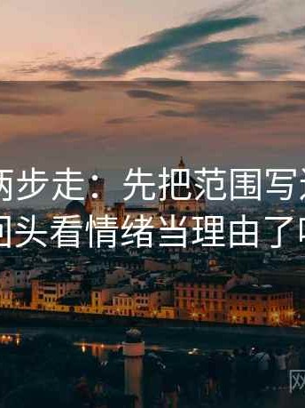 菠萝TV两步走：先把范围写边界，再回头看情绪当理由了吗