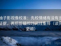 柚子影视像校准：先校情绪有没有当证据，再把剪辑按时间线重排（读完更顺）