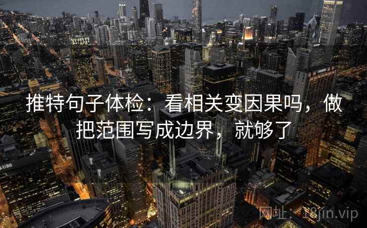 推特句子体检：看相关变因果吗，做把范围写成边界，就够了