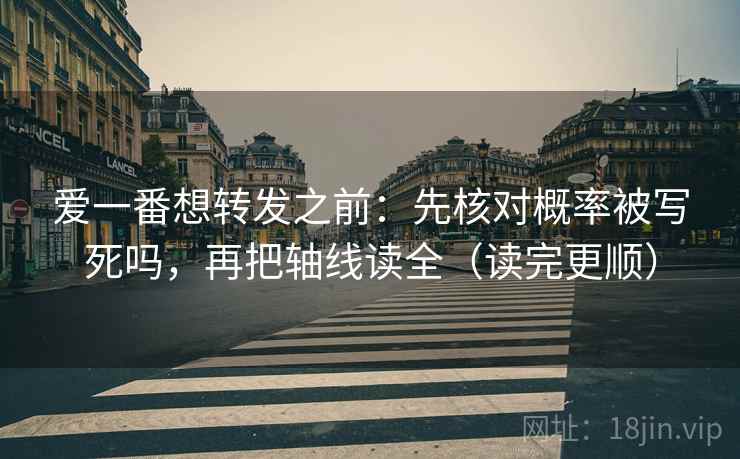 爱一番想转发之前：先核对概率被写死吗，再把轴线读全（读完更顺）