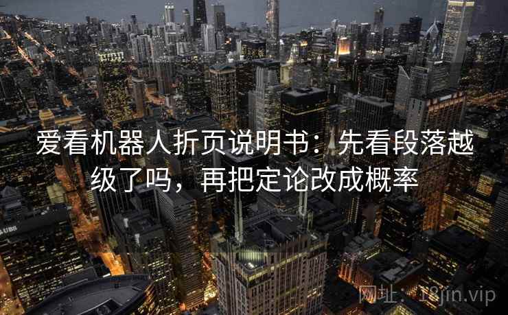 爱看机器人折页说明书：先看段落越级了吗，再把定论改成概率