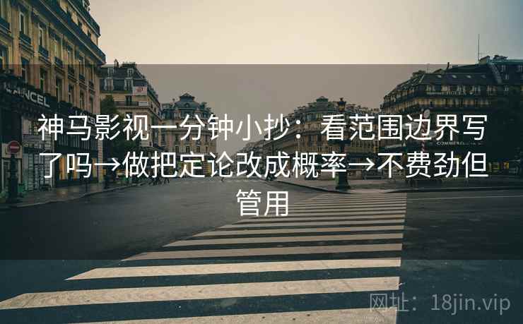 神马影视一分钟小抄：看范围边界写了吗→做把定论改成概率→不费劲但管用